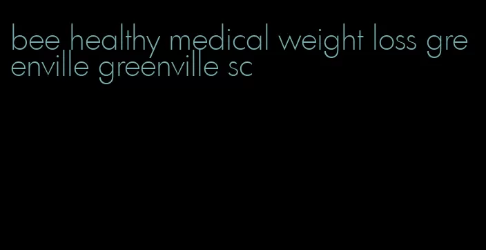 bee healthy medical weight loss greenville greenville sc