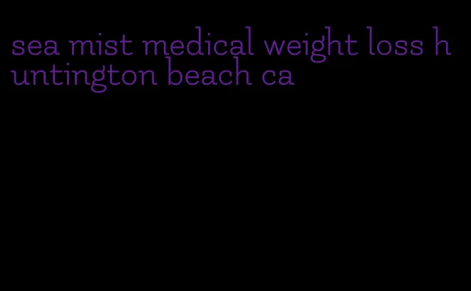 sea mist medical weight loss huntington beach ca