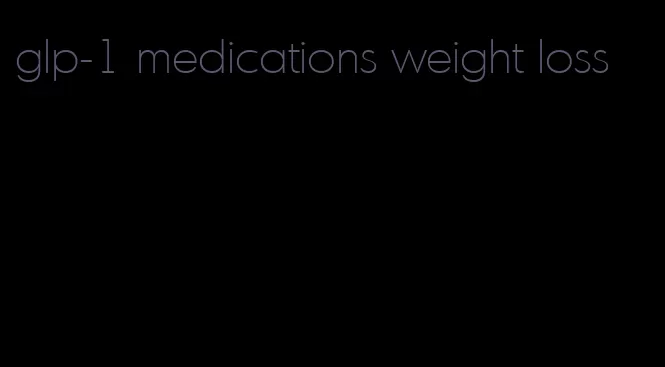 glp-1 medications weight loss