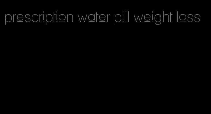 prescription water pill weight loss