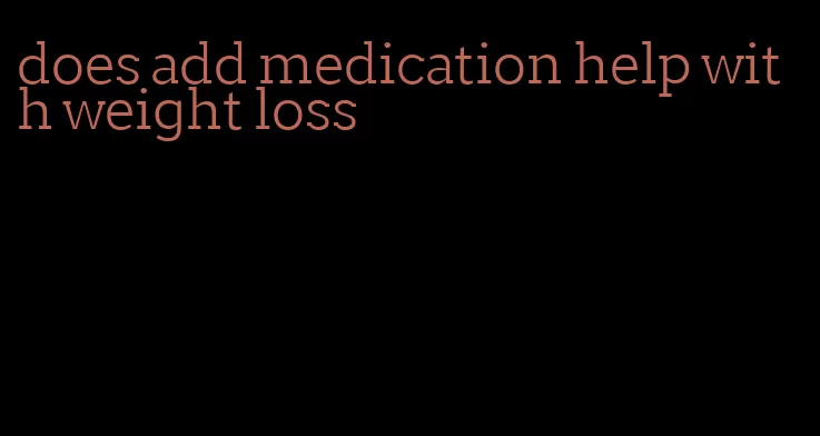 does add medication help with weight loss