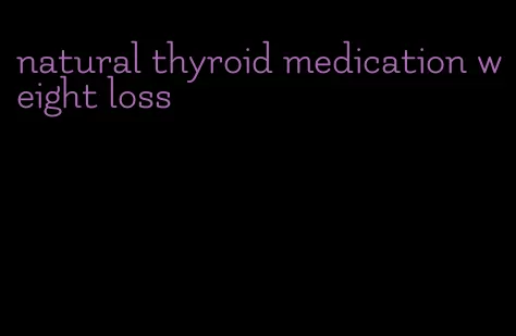 natural thyroid medication weight loss