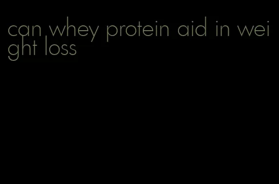 can whey protein aid in weight loss