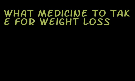 what medicine to take for weight loss