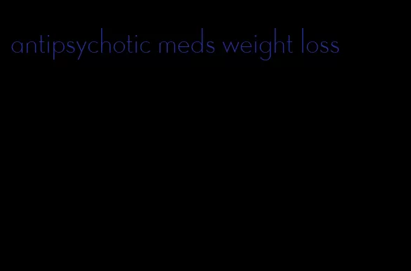 antipsychotic meds weight loss