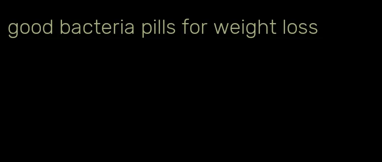 good bacteria pills for weight loss