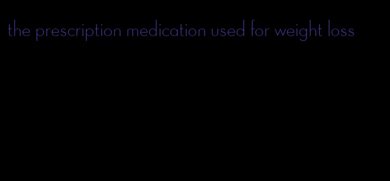 the prescription medication used for weight loss