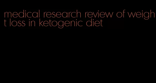 medical research review of weight loss in ketogenic diet