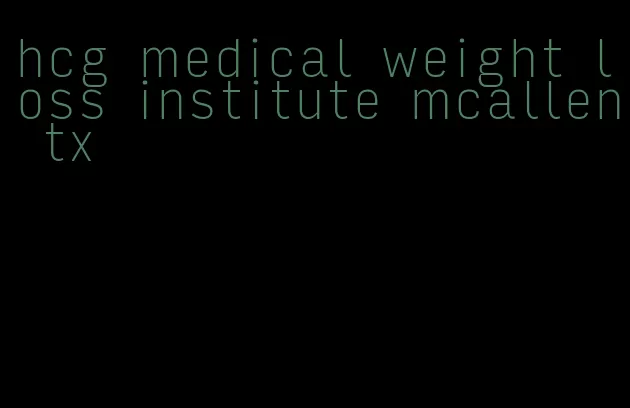 hcg medical weight loss institute mcallen tx