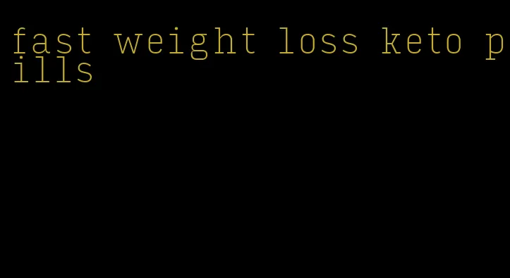 fast weight loss keto pills