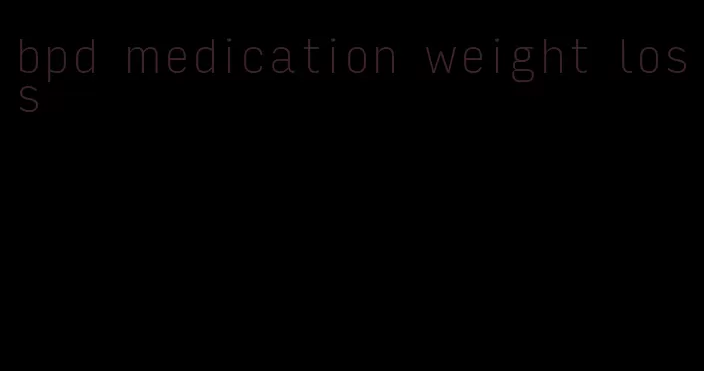 bpd medication weight loss