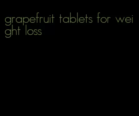 grapefruit tablets for weight loss