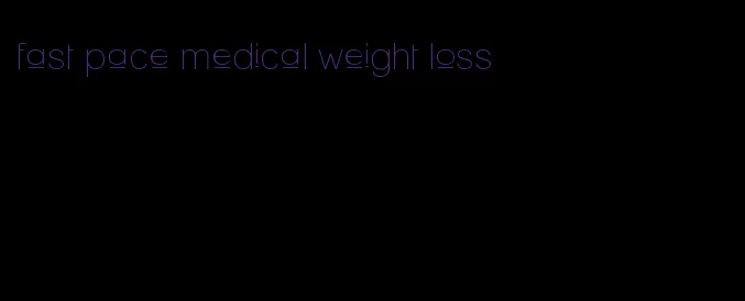 fast pace medical weight loss