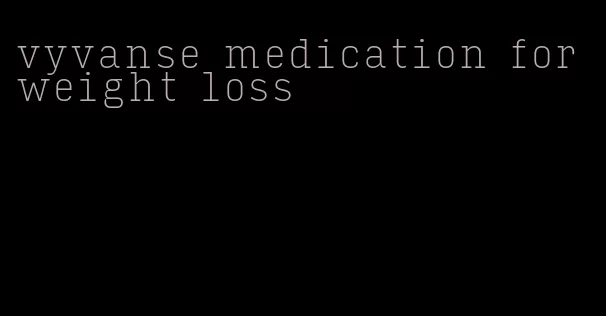 vyvanse medication for weight loss