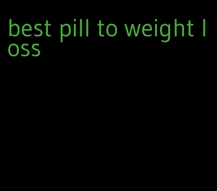 best pill to weight loss