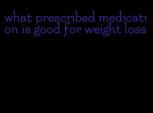 what prescribed medication is good for weight loss