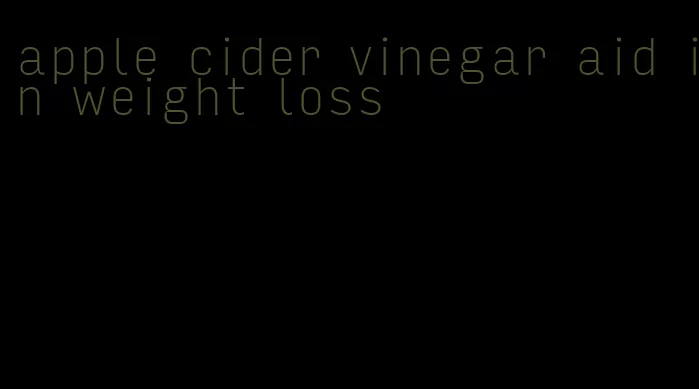 apple cider vinegar aid in weight loss