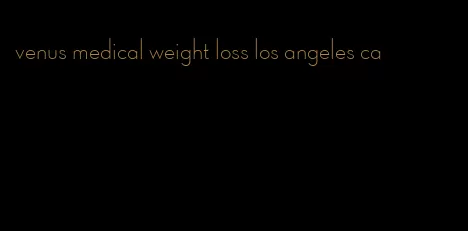 venus medical weight loss los angeles ca