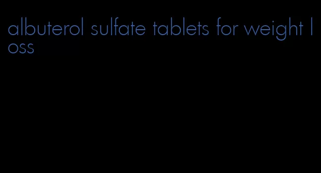 albuterol sulfate tablets for weight loss