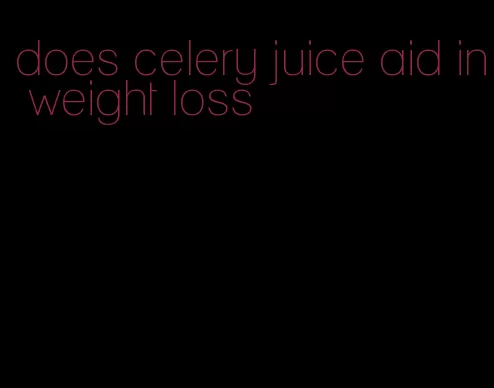 does celery juice aid in weight loss