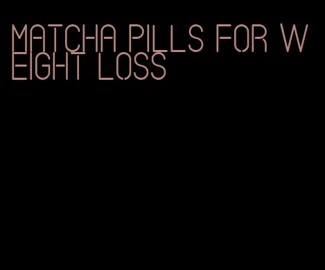 matcha pills for weight loss