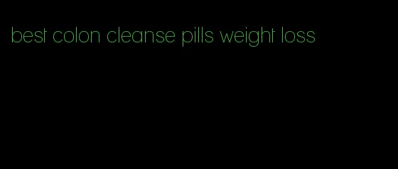 best colon cleanse pills weight loss