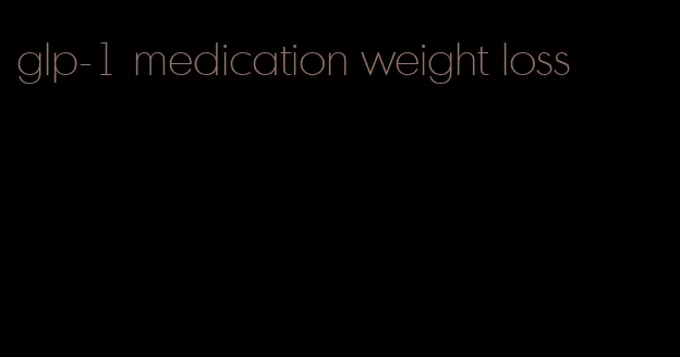 glp-1 medication weight loss