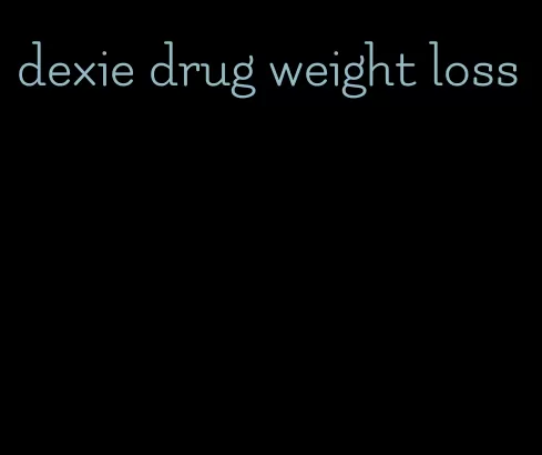 dexie drug weight loss