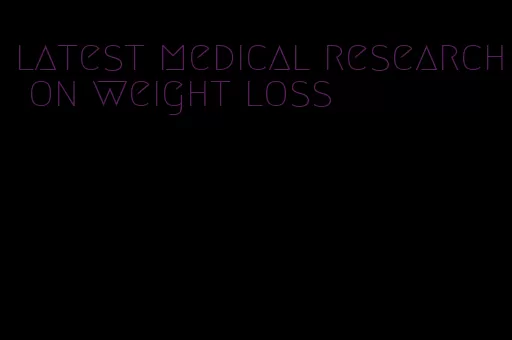 latest medical research on weight loss