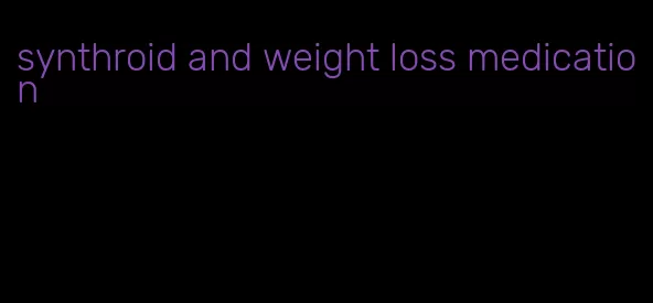 synthroid and weight loss medication