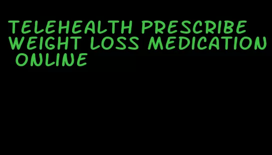 telehealth prescribe weight loss medication online