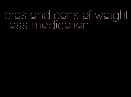 pros and cons of weight loss medication