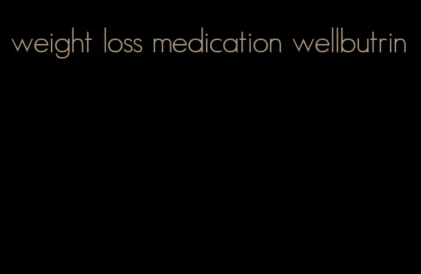 weight loss medication wellbutrin