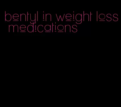 bentyl in weight loss medications