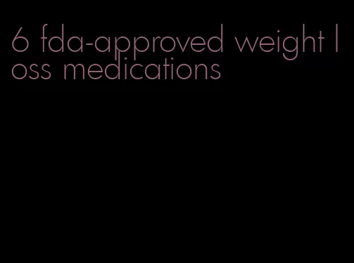 6 fda-approved weight loss medications