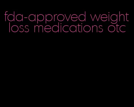 fda-approved weight loss medications otc