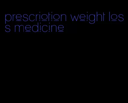 prescriotion weight loss medicine