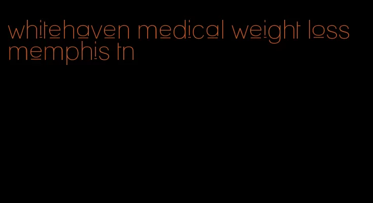 whitehaven medical weight loss memphis tn