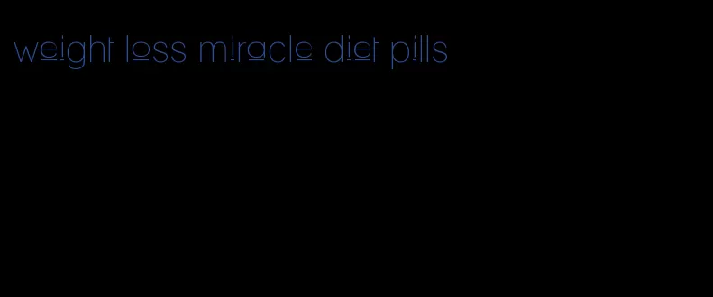 weight loss miracle diet pills