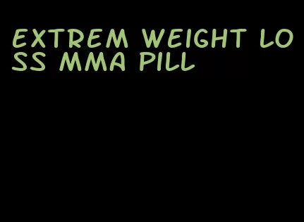 extrem weight loss mma pill