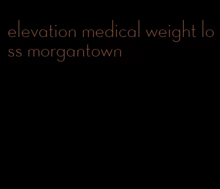 elevation medical weight loss morgantown