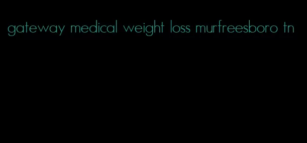 gateway medical weight loss murfreesboro tn