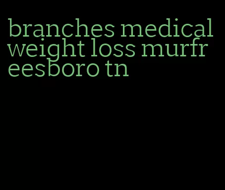 branches medical weight loss murfreesboro tn