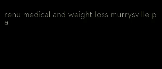 renu medical and weight loss murrysville pa