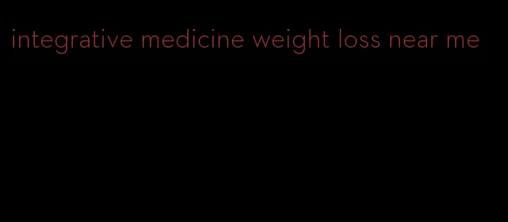 integrative medicine weight loss near me