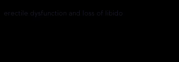 erectile dysfunction and loss of libido