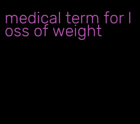 medical term for loss of weight