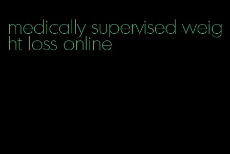 medically supervised weight loss online