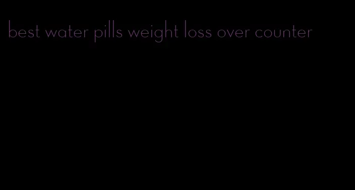 best water pills weight loss over counter