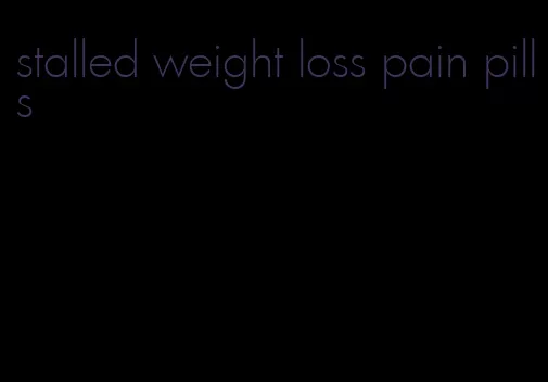 stalled weight loss pain pills